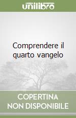 Comprendere il quarto vangelo