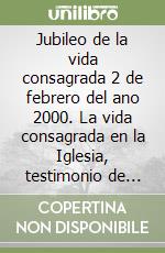 Jubileo de la vida consagrada 2 de febrero del ano 2000. La vida consagrada en la Iglesia, testimonio de Cristo ayer, hoy y siempre libro
