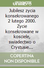 Jubilesz zycia konsekrowanego 2 lutego 2000. Zycie konsekrowane w kosciele, swiadectwo o Crystusie wczoraj dzis i zawsze libro