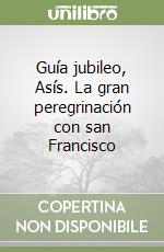 Guía jubileo, Asís. La gran peregrinación con san Francisco libro