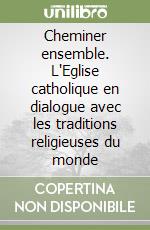 Cheminer ensemble. L'Eglise catholique en dialogue avec les traditions religieuses du monde libro