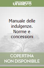 Manuale delle indulgenze. Norme e concessioni