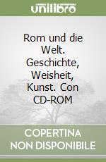 Rom und die Welt. Geschichte, Weisheit, Kunst. Con CD-ROM libro