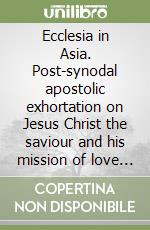 Ecclesia in Asia. Post-synodal apostolic exhortation on Jesus Christ the saviour and his mission of love and service in Asia 6th November 1999 libro