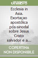 Ecclesia in Asia. Exortaçao apostólica pós-sinodal sobre Jesus Cristo salvador e a sua missao de amor e serviço na Asia 6 de novembro 1999 libro