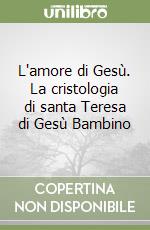 L'amore di Gesù. La cristologia di santa Teresa di Gesù Bambino