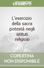 L'esercizio della sacra potestà negli istituti religiosi libro