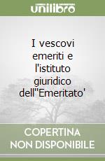 I vescovi emeriti e l'istituto giuridico dell''Emeritato' libro