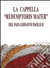 La cappella «Redemptoris mater» del papa Giovanni Paolo II. Dono del collegio cardinalizio al santo padre.... Ediz. illustrata libro