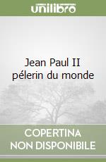 Jean Paul II pélerin du monde libro