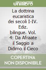 La dottrina eucaristica dei secoli I-IV. Ediz. bilingue. Vol. 4: Da Afraate il Saggio a Didimo il Cieco