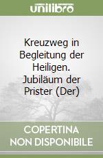 Kreuzweg in Begleitung der Heiligen. Jubiläum der Prister (Der) libro