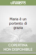 Maria è un portento di grazia libro