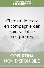 Chemin de croix en compagnie des saints. Jubilé des prêtres libro