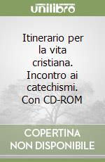 Itinerario per la vita cristiana. Incontro ai catechismi. Con CD-ROM libro