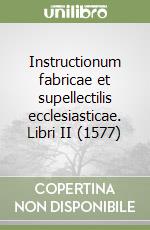 Instructionum fabricae et supellectilis ecclesiasticae. Libri II (1577) libro