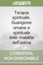 Terapia spirituale. Guarigione umana e spirituale delle malattie dell'anima libro