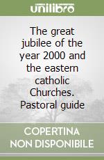 The great jubilee of the year 2000 and the eastern catholic Churches. Pastoral guide libro