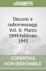 Discorsi e radiomessaggi. Vol. 6: Marzo 1944-febbraio 1945 libro