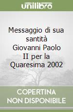 Messaggio di sua santità Giovanni Paolo II per la Quaresima 2002 libro