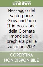 Messaggio del santo padre Giovanni Paolo II in occasione della Giornata mondiale di preghiera per le vocazioni 2001 libro