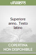 Superiore anno. Testo latino libro