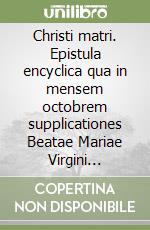 Christi matri. Epistula encyclica qua in mensem octobrem supplicationes Beatae Mariae Virgini indicuntur