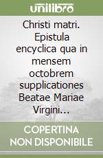 Christi matri. Epistula encyclica qua in mensem octobrem supplicationes Beatae Mariae Virgini indicuntur libro