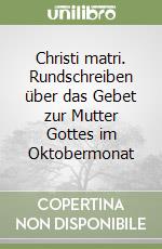 Christi matri. Rundschreiben über das Gebet zur Mutter Gottes im Oktobermonat libro