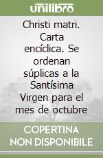 Christi matri. Carta encíclica. Se ordenan súplicas a la Santísima Virgen para el mes de octubre libro