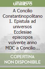 A Concilio Constantinopolitano I. Epistula ad universos Ecclesiae episcopos volvente anno MDC a Concilio Constantinopolitano primo necnon MDL a Concilio Ephesino libro