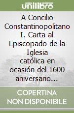 A Concilio Constantinopolitano I. Carta al Episcopado de la Iglesia católica en ocasión del 1600 aniversario del Concilio I de Constantinopla y del 1550 aniversario libro