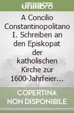 A Concilio Constantinopolitano I. Schreiben an den Episkopat der katholischen Kirche zur 1600-Jahrfeier des I. Konzils von Konstantinopel und zur 1550-Jahrfeier... libro