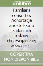 Familiaris consortio. Adhortacja apostolska o zadaniach rodziny chrzéscijanskiej w swiecie wspolczesnyn libro