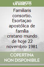 Familiaris consortio. Esortaçao apostólica de família cristano mundo de hoje 22 novembro 1981 libro