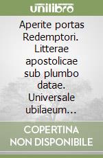 Aperite portas Redemptori. Litterae apostolicae sub plumbo datae. Universale ubilaeum expleto anno millesimo nongentesimo quinquagesimo a peracta humani generis... libro