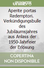 Aperite portas Redemptori. Verkündigungsbulle des Jubiläumsjahres aus Anlass der 1950-Jahrfeier der Erlösung libro