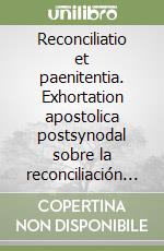 Reconciliatio et paenitentia. Exhortation apostolica postsynodal sobre la reconciliación y la penitencia en la misión de la iglesia hoy 2de diciembre 1984 libro