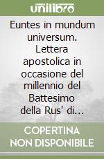 Euntes in mundum universum. Lettera apostolica in occasione del millennio del Battesimo della Rus' di Kiev, 25 gennaio 1988 libro