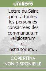 Lettre du Saint père à toutes les personnes consacrees des communautum religiosarum et institutorum sarculiarum libro