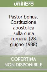 Pastor bonus. Costituzione apostolica sulla curia romana (28 giugno 1988) libro