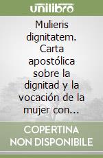 Mulieris dignitatem. Carta apostólica sobre la dignitad y la vocación de la mujer con ocasión del año mariano (15 de agosto 1988) libro