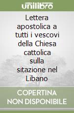 Lettera apostolica a tutti i vescovi della Chiesa cattolica sulla sitazione nel Libano libro