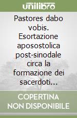 Pastores dabo vobis. Esortazione aposostolica post-sinodale circa la formazione dei sacerdoti nelle circostanze attuali (25 marzo 1992) libro