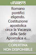 Romano pontifici eligendo. Costituzione apostolica circa la Vacanza della Sede Apostolica e l'elezione del Romano Pontefice libro