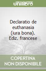 Declaratio de euthanasia (iura bona). Ediz. francese