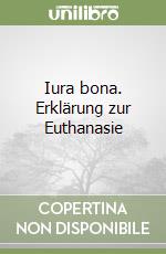 Iura bona. Erklärung zur Euthanasie libro