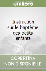Instruction sur le baptême des petits enfants