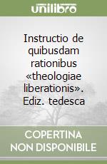 Instructio de quibusdam rationibus «theologiae liberationis». Ediz. tedesca libro