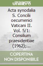Acta synodalia S. Concilii oecumenici Vaticani II. Vol. 5/1: Consilium praesidentiae (1962); Secretariatus de Concilii negotiis ordine (1962); Commissio de Concilii laboribus coordinandis... libro